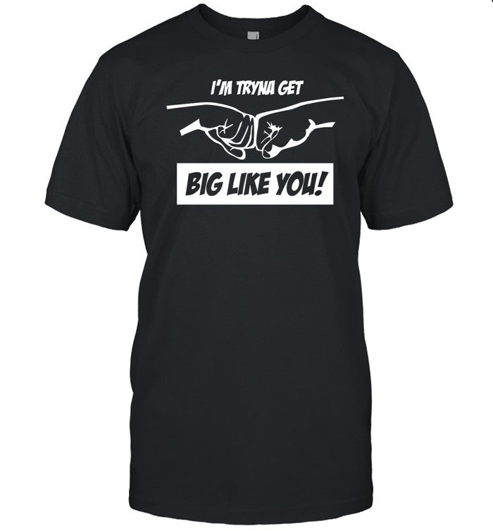 Team Full Rom I'm Tryna Get Big Like You Shirt