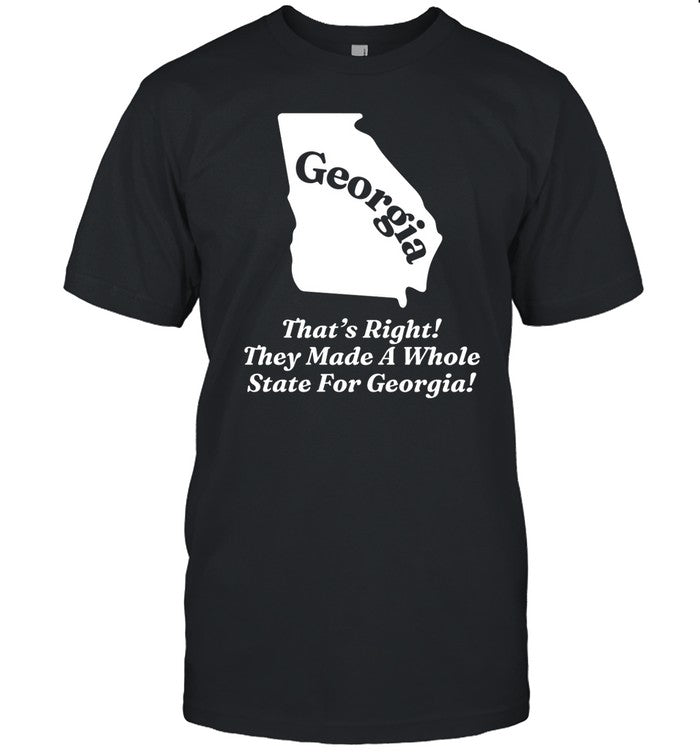 Georgia That's Right They Made A Whole State For Georgia Shirt