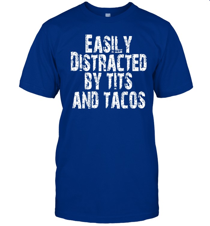 Easily Distracted By Tits And Tacos