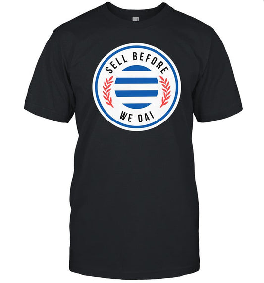Sell Before We Dai T Shirt