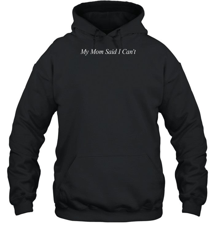 My Mom Said I Can't Hoodie