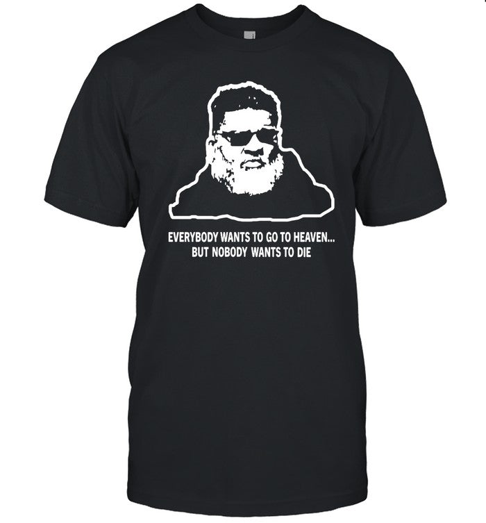 Everybody Wants To Go To Heaven But Nobody Wants To Die Shirt Ron Middleton