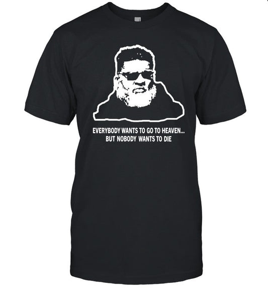 Everybody Wants To Go To Heaven But Nobody Wants To Die Shirt Ron Middleton