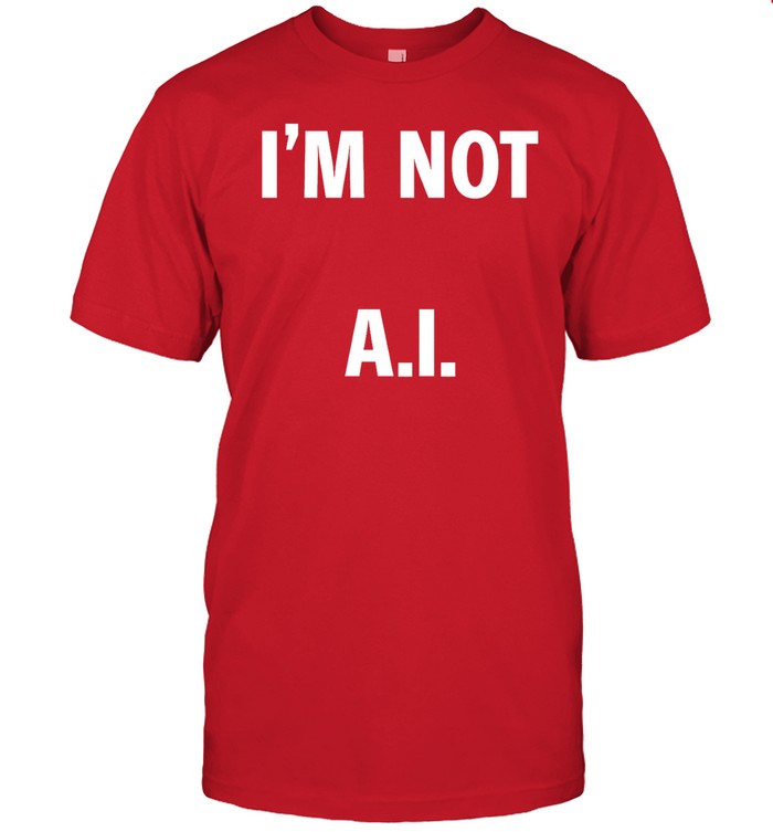 Top Armen Nahapetian Wearing Iâ€™M Not A.I. Shirt