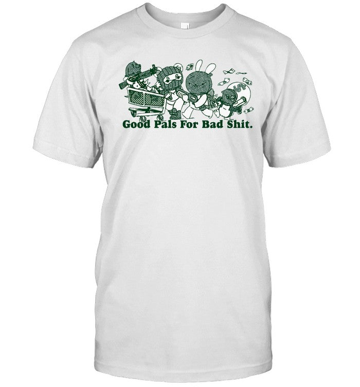 Funny Good Pals For Bad Shit T Shirt