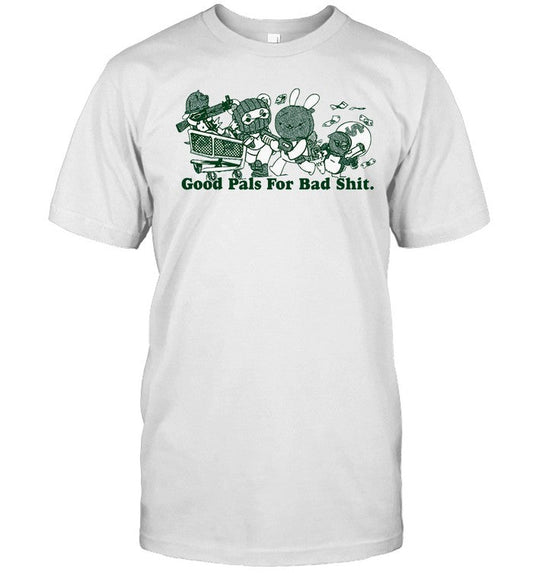 Funny Good Pals For Bad Shit T Shirt