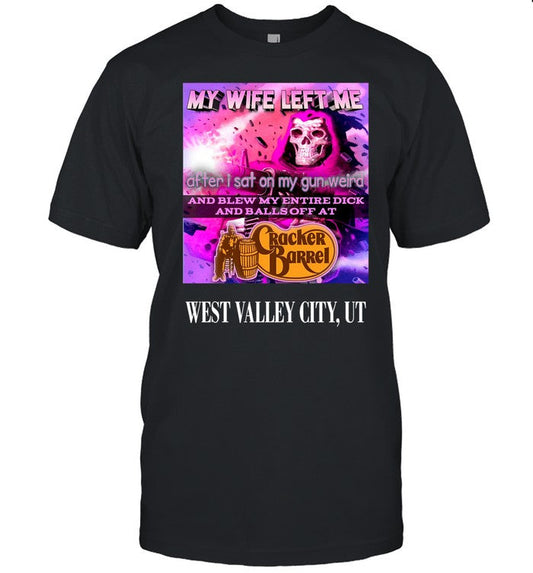 My Wife Left Me After I Sat On My Gun Weird And Blew My Entire Dick And Balls Off At Cracker Barrel Shirt