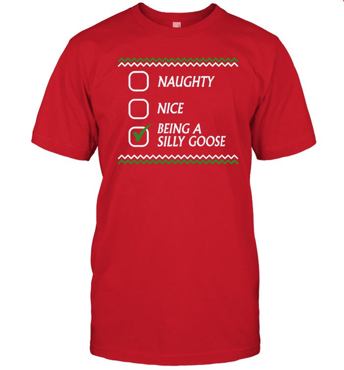 Naughty Nice Being A Silly Goose Christmas Shirt