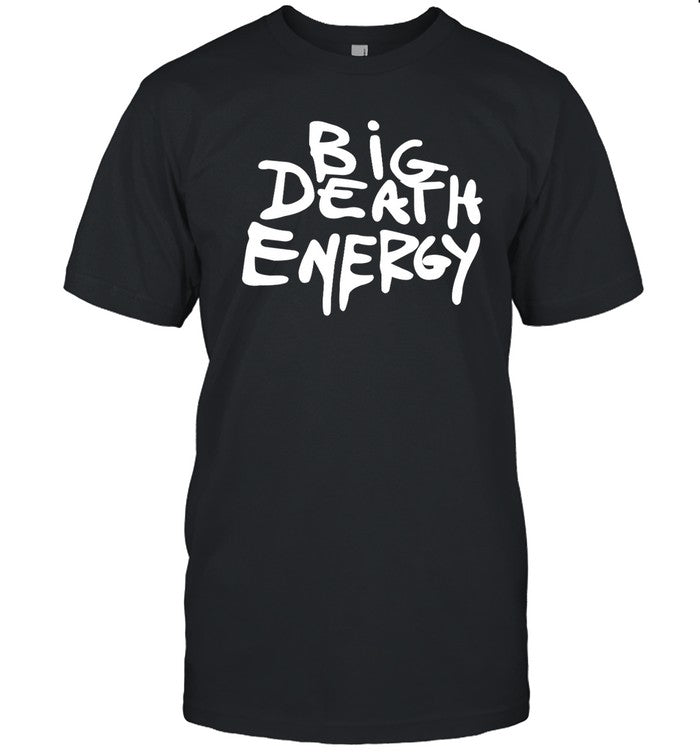 Makeitslowerr Big Death Energy Shirt