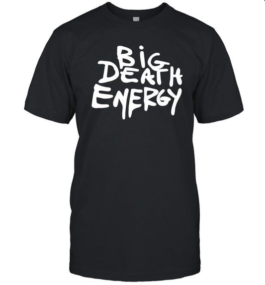 Makeitslowerr Big Death Energy Shirt