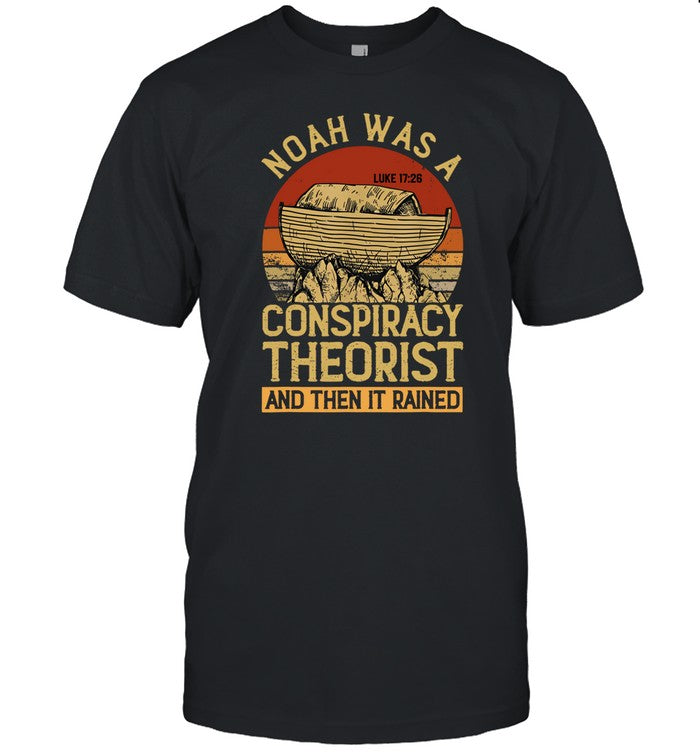 Noah Was A Conspiracy Theorist And Then It Rained Shirt