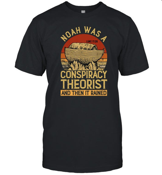 Noah Was A Conspiracy Theorist And Then It Rained Shirt