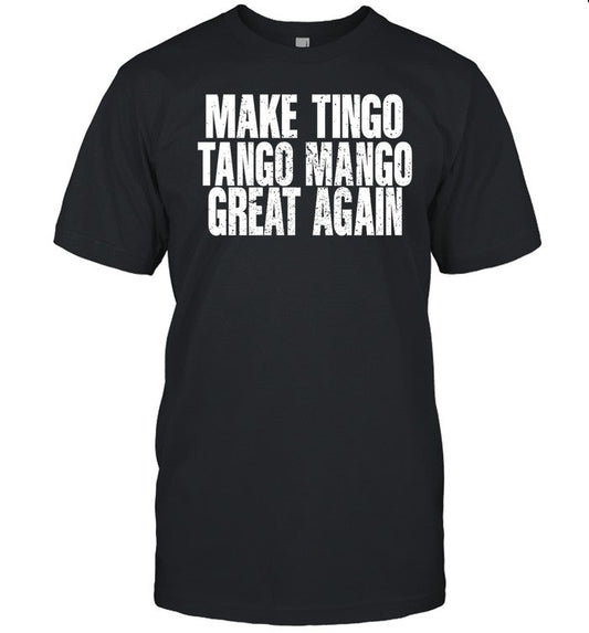 Reckless Patriot Gear Make Tingo Tango Mango Great Again Tee