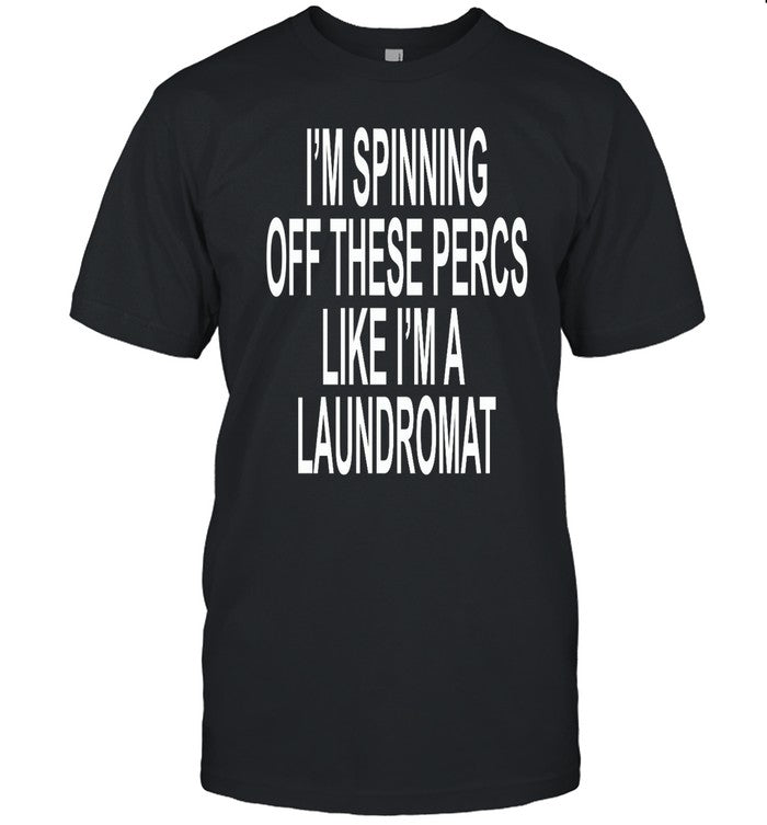 Ohfold I'm Spinning Off These Percs Like I'm A Laundromat Shirt