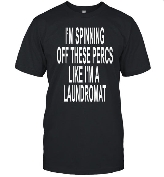 Ohfold I'm Spinning Off These Percs Like I'm A Laundromat Shirt