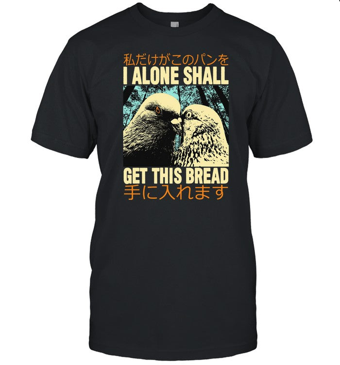 I Alone Shall Get This Bread Pigeons Shirt