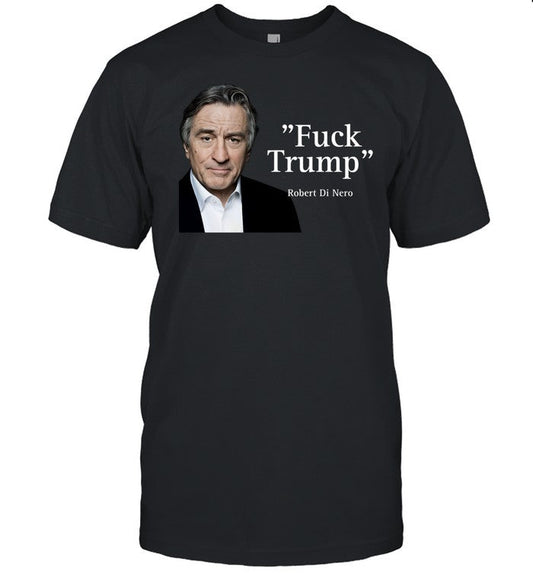 Fuck Trump Robert Di Nero Shirt
