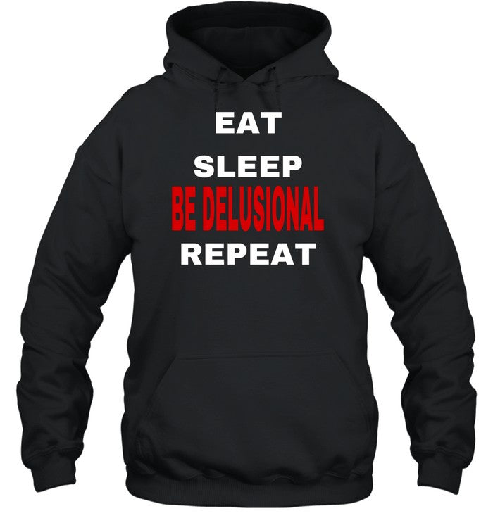 Eat Sleep Be Delusional Repeat Hoodie