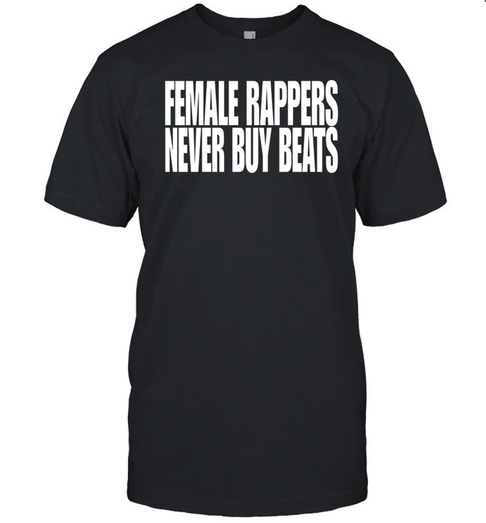 Donnie Houston Female Rappers Never Buy Beats T Shirt