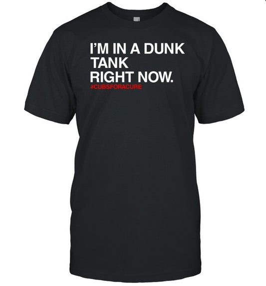 Obvious Shirts I'm In A Dunk Tank Right Now #Cubsforacure Shirt