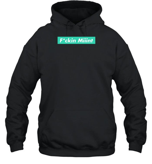 Fucking Miiint Hoodie