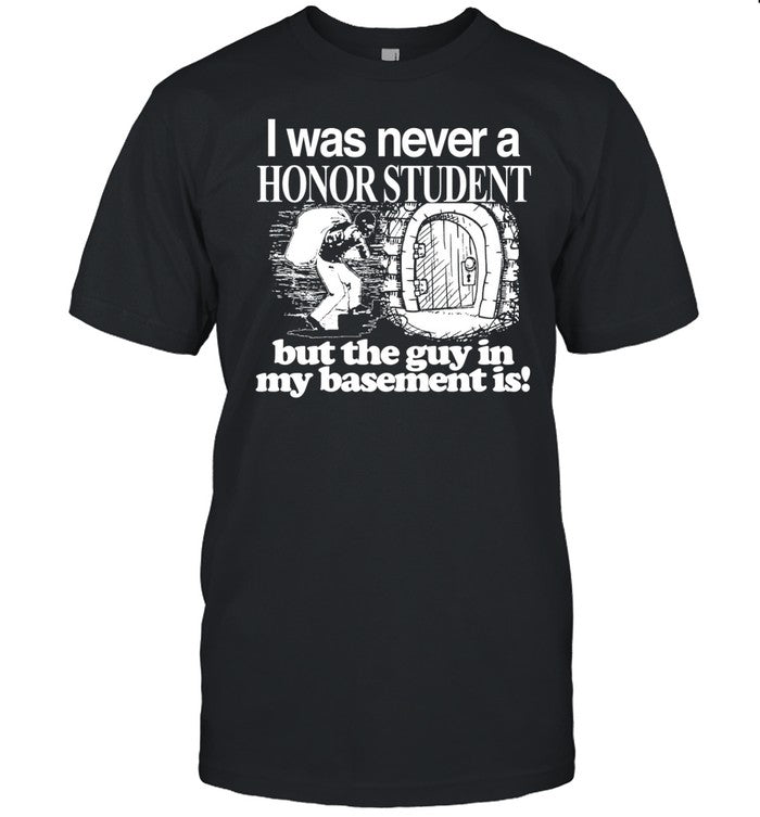 Theclassyshirts I Was Never A Honor Student But The Guy In My Basement Is Shirt