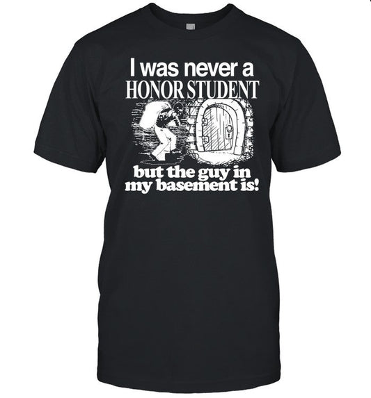 Theclassyshirts I Was Never A Honor Student But The Guy In My Basement Is Shirt