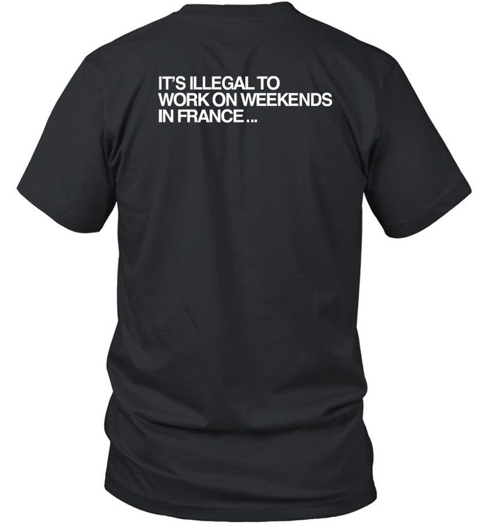 Pardon My French It's Illegal To Work On Weekends In France Shirt