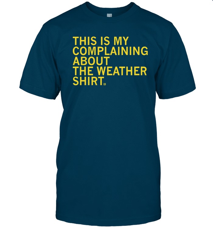 Raygun This Is My Complaining About The Weather Shirt