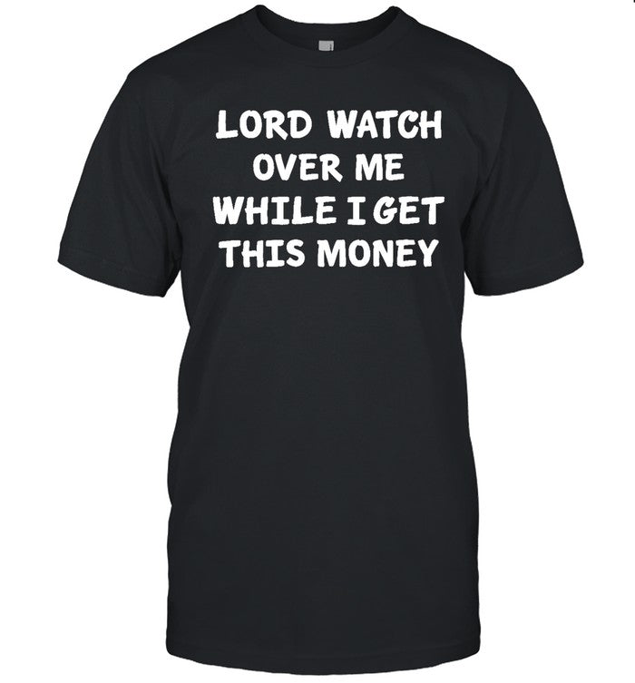 Lord Watch Over Me While I Get This Money Shirt (MS)