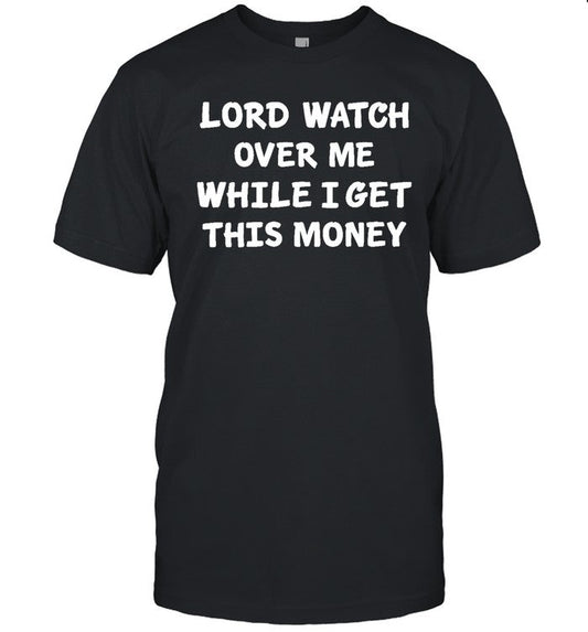 Funny Lord Watch Over Me While I Get This Money T Shirt