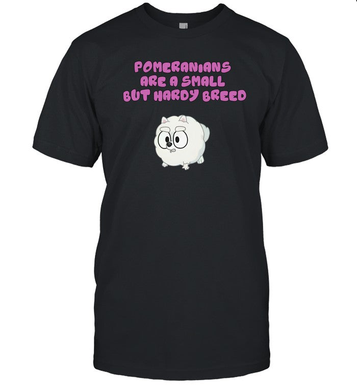 Pomeranians Are A Small But Hardy Breed Shirt