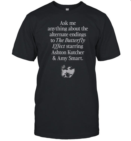 Ask Me Anything About The Alternate Endings To The Butterfly Effect Starring Ashton Kutcher And Amy Smart Shirt