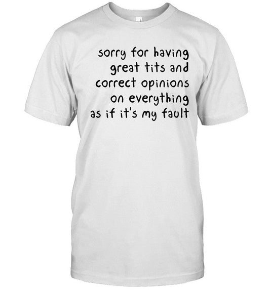 Funny Sorry For Having Great Tits And Correct Opinions T Shirt