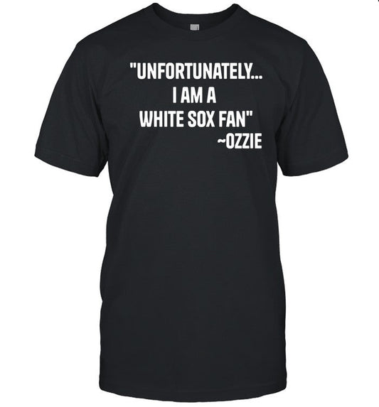 Ozzie Guillen Unfortunately I Am A White Sox Fan Tee Shirt