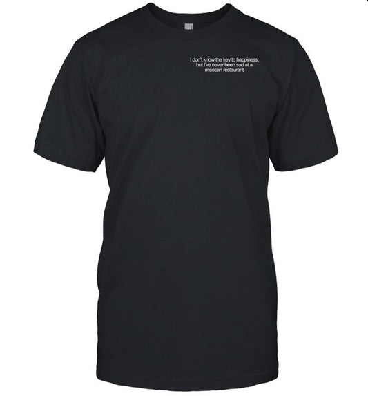 Emotional Club I Don't Know The Key To Happiness But I've Never Been Sad At A Mexican Restaurant Tee