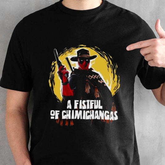 A Fistful Of Chimichangas Shirt