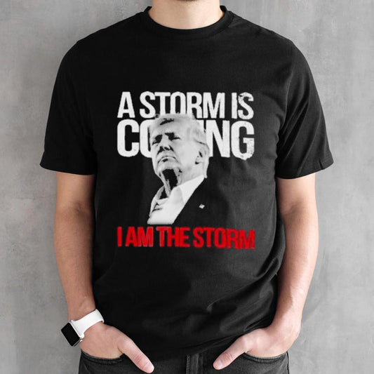 A Storm Is Coming I Am The Storm Trump 2024 T-Shirt