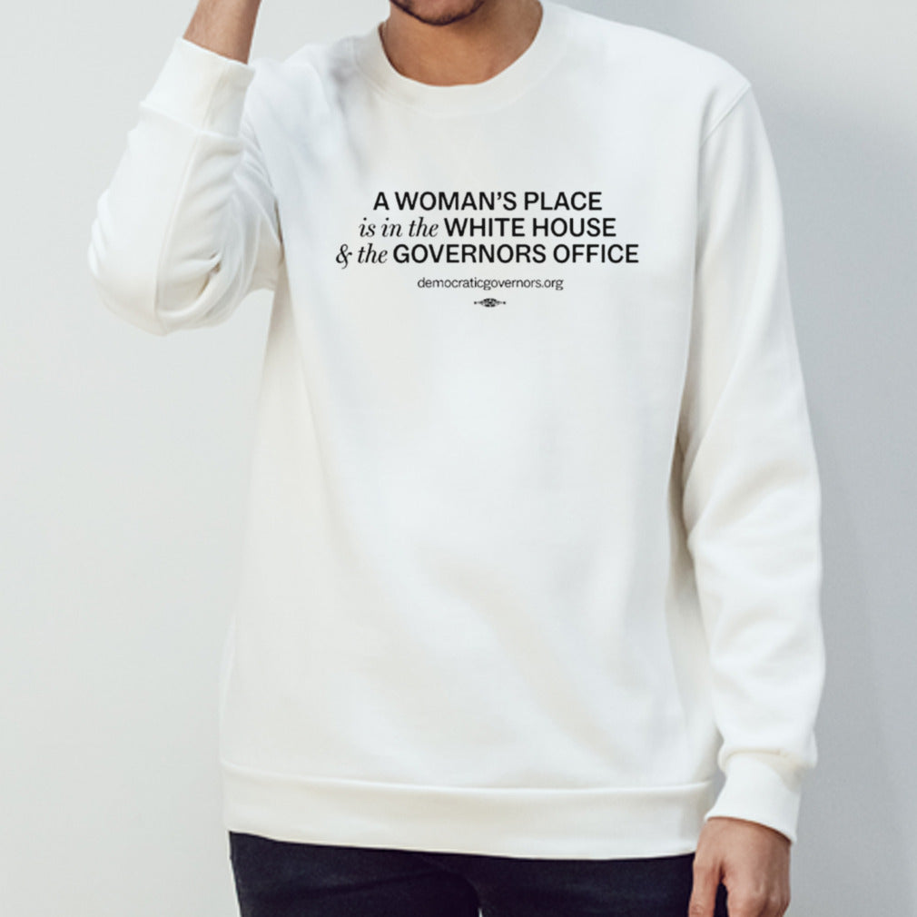 A womansâ€™s place is in the white house and the governors office shirts