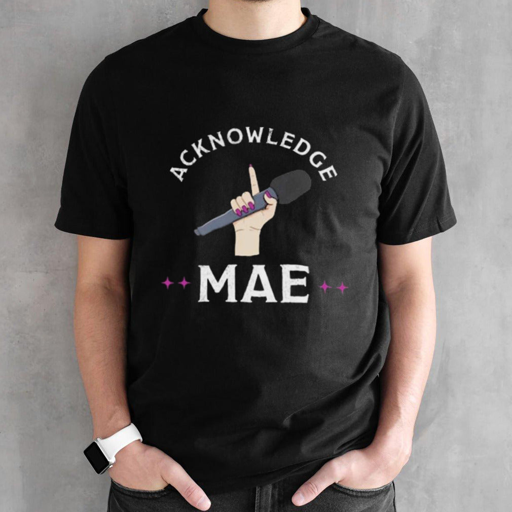 Acknowledge Mae T-shirt
