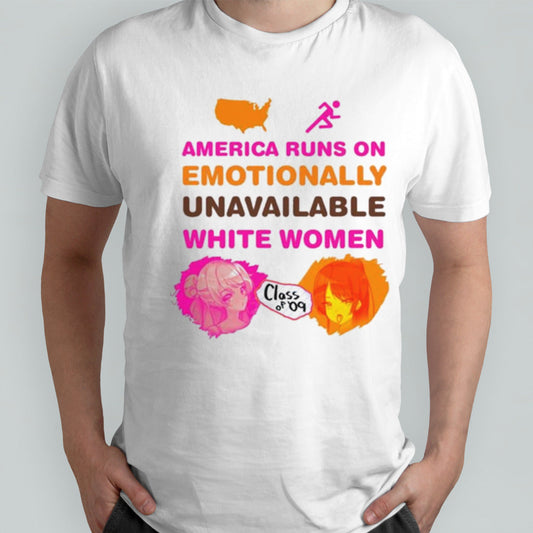 America Runs On Emotionally Unavailable White Women Class Of 09 T-shirt