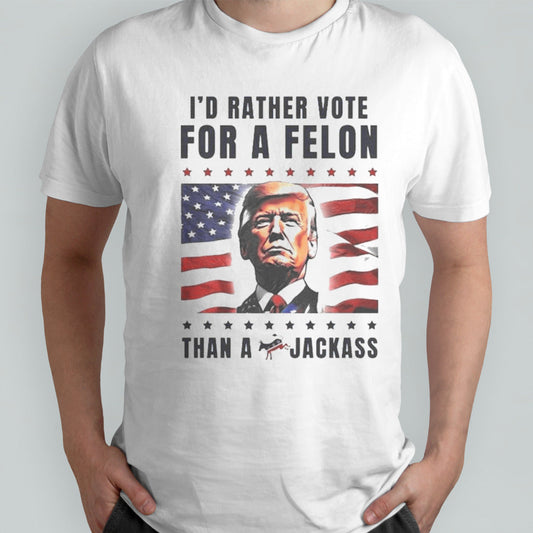 American Flag Iâ€™d Rather Vote For A Felon Than a Jackass Trump T-shirt