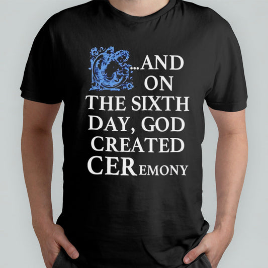 And on the sixth day god created ceremony shirt
