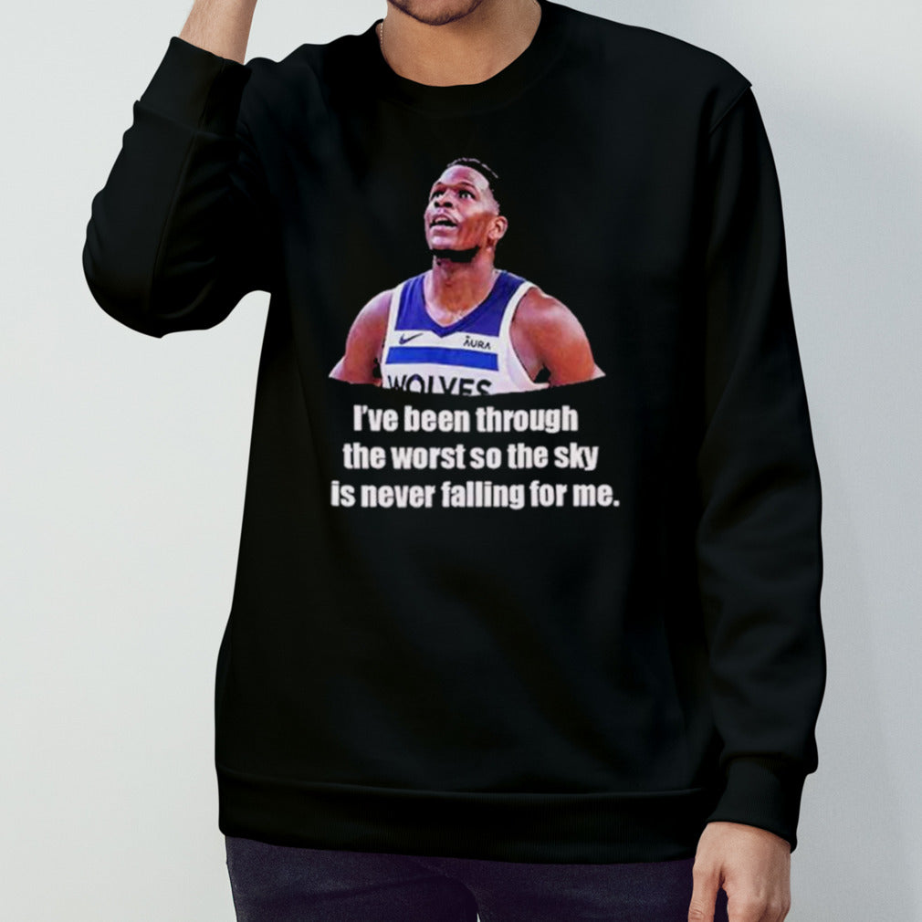 Anthony Edwards Iâ€™ve Been Through The Worst So The Sky Is Never Falling For Me shirt