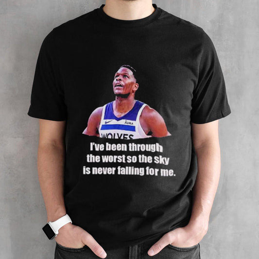 Anthony Edwards Iâ€™ve Been Through The Worst So The Sky Is Never Falling For Me shirt