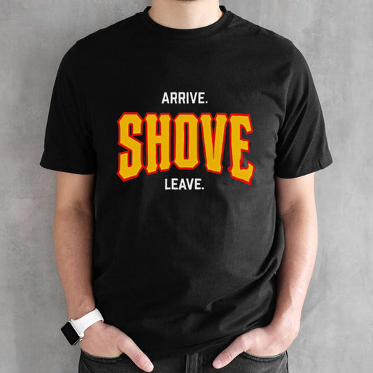 Arrive shove leave shirts