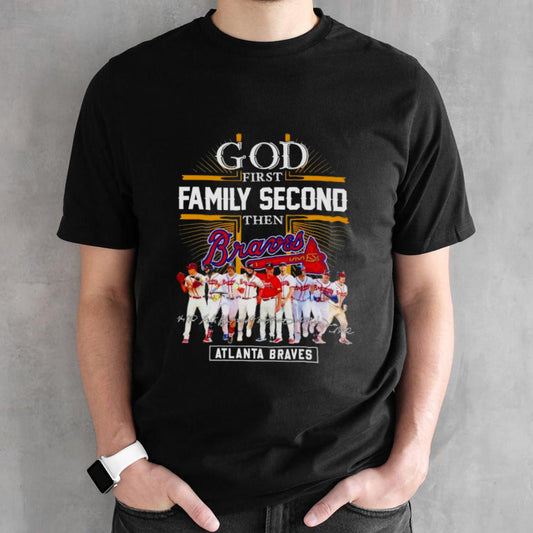 Atlanta Braves God First Family Second Then Baseball Fan Shirts