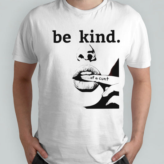 Be kind of a cunt shirts