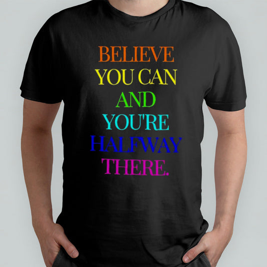 Believe You Can Achieve Youâ€™re Halfway There T-shirt