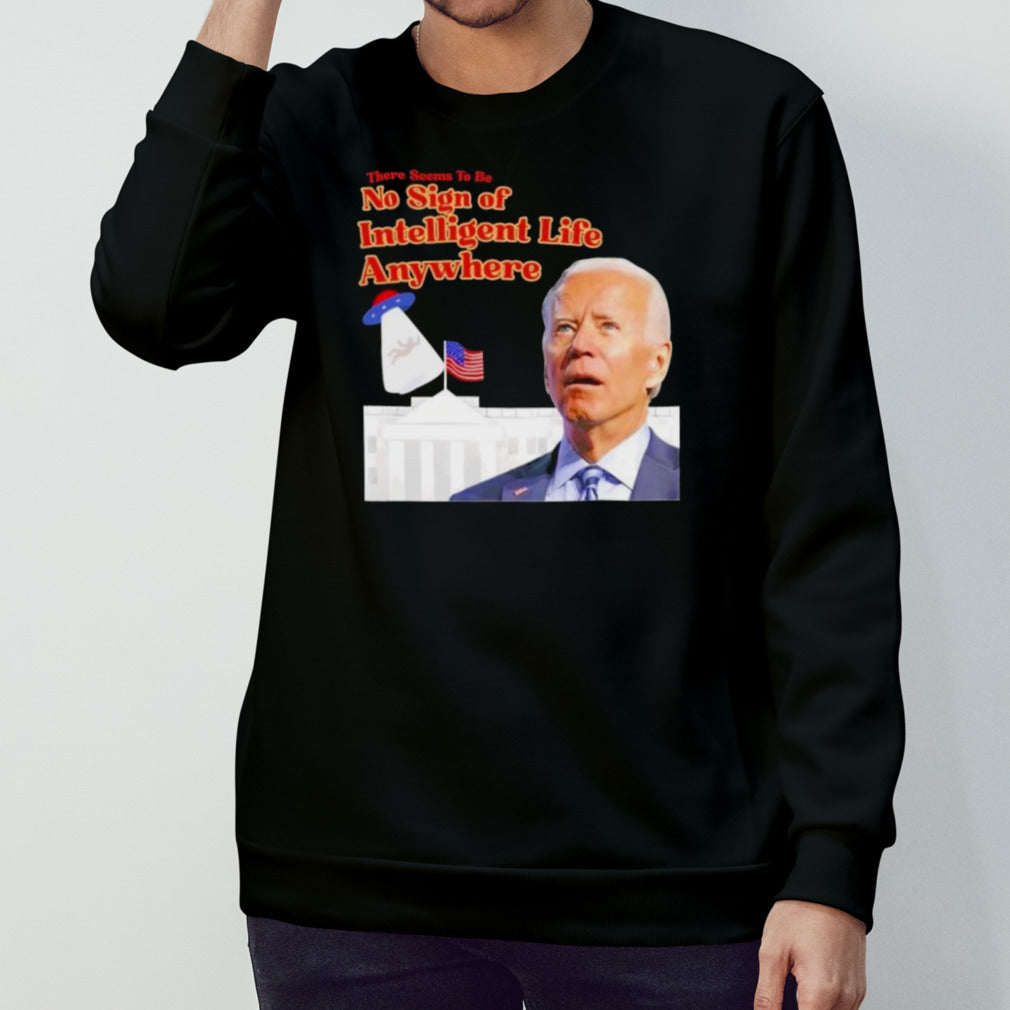 Biden There Seems To Be No Sign Of Intelligent Life Anywhere Biden T-Shirt
